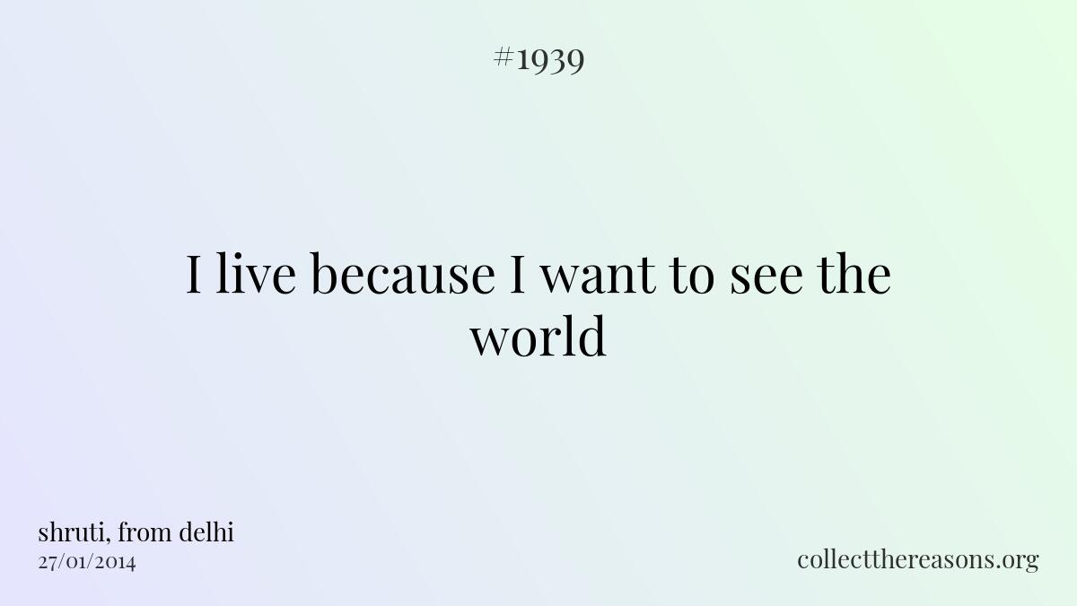 I live because i want to see the world