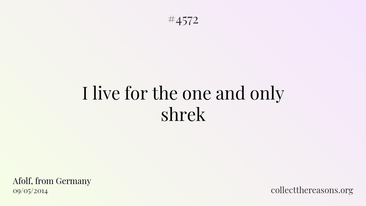 I live for the one and only shrek
