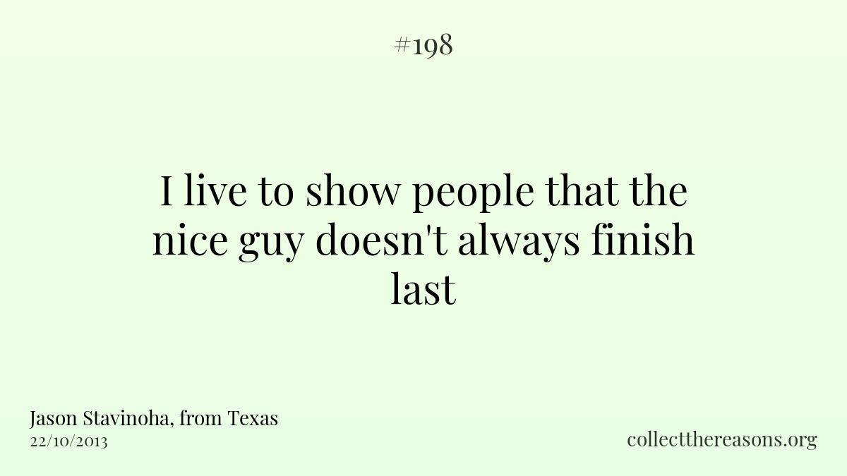I live to show people that the nice guy doesn't always finish last.