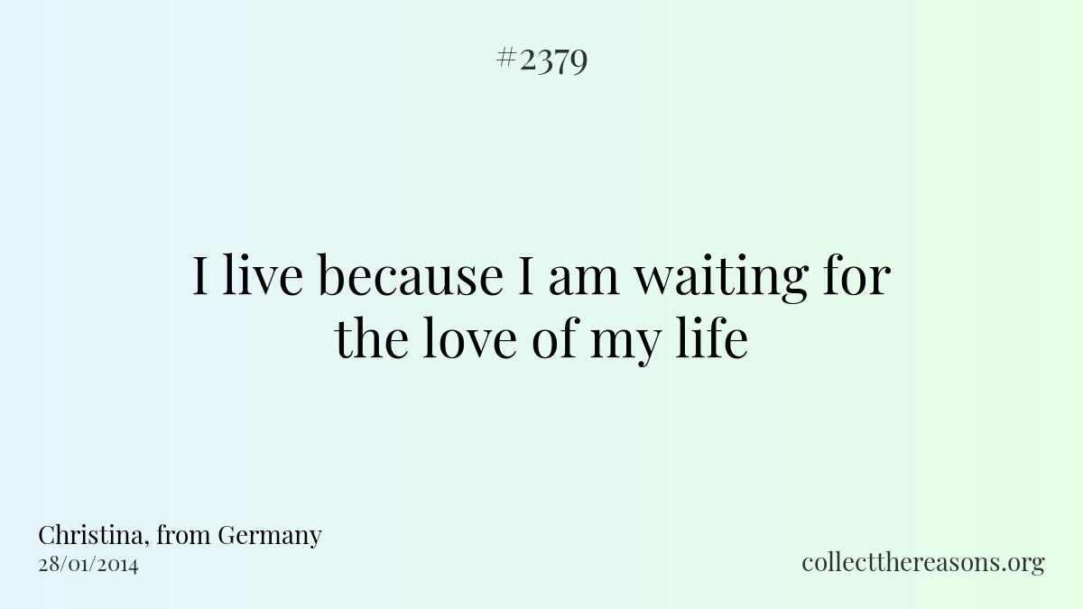 I live because i am waiting for the love of my life 