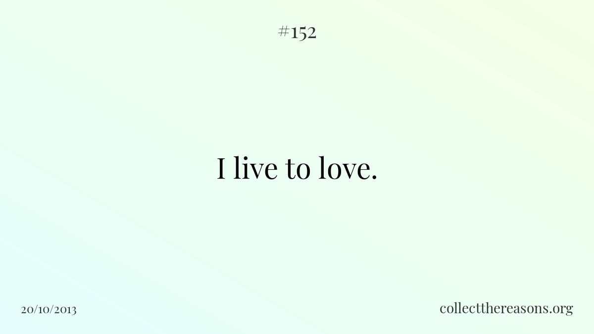 I live to love. 