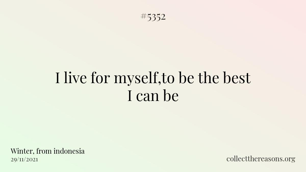 i live for myself,to be the best i can be