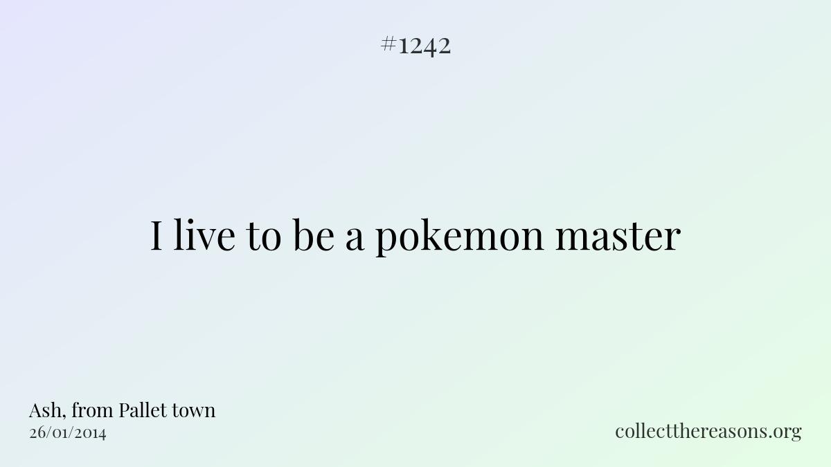 I live to be a pokemon master.