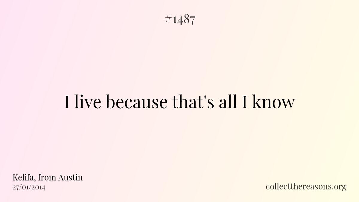 I live because that's all i know