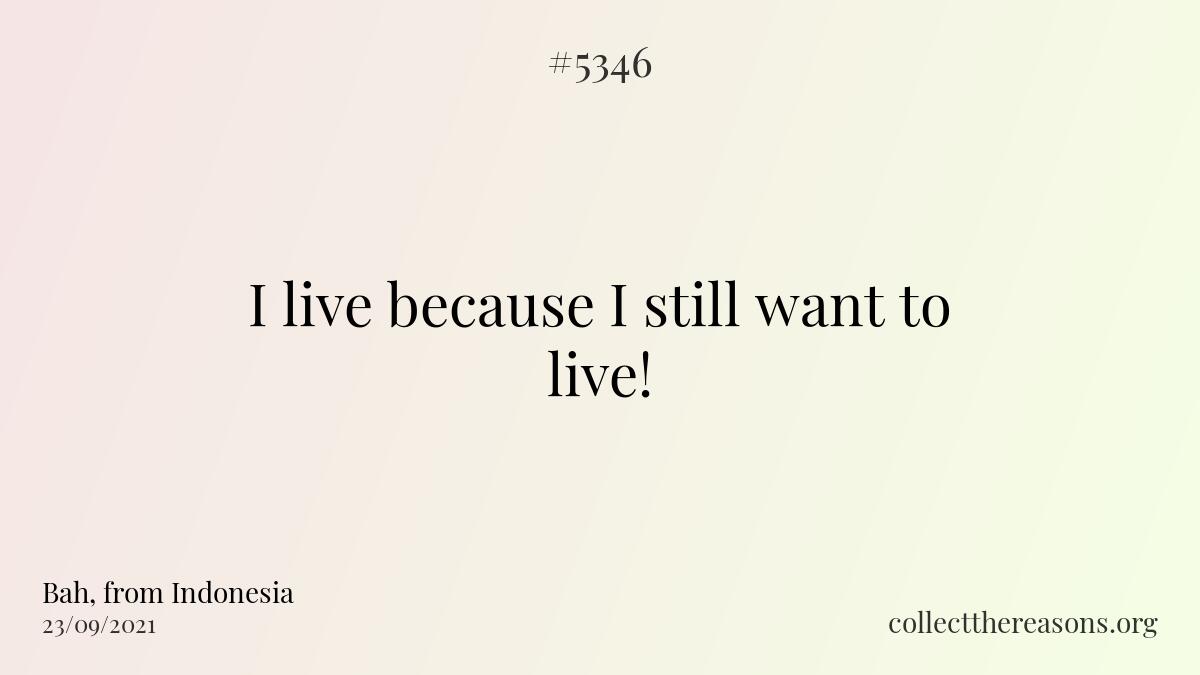 i live because i still want to live!