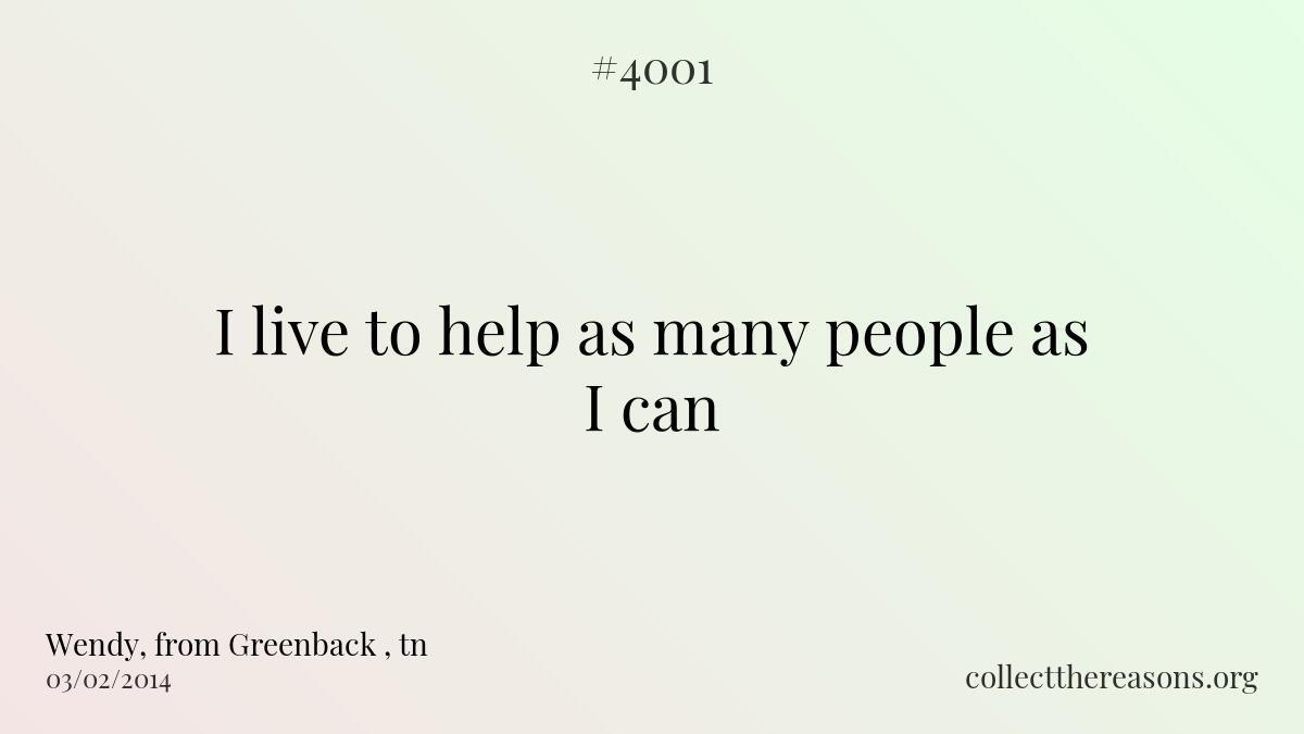 I live to help as many people as i can