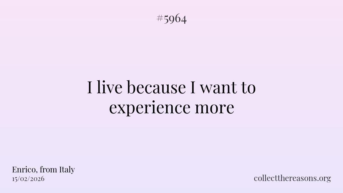 i live because i want to experience more