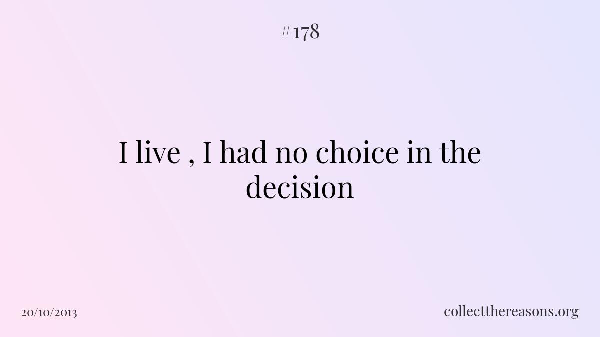 I live , i had no choice in the decision.
