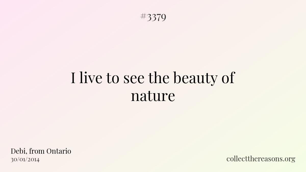 I live to see the beauty of nature